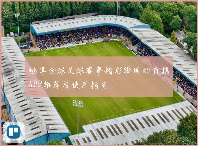 畅享全球足球赛事精彩瞬间的直播APP推荐与使用指南